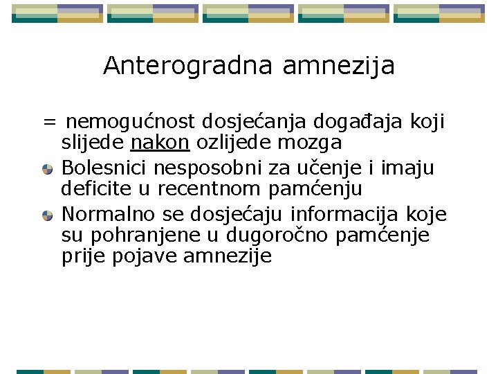 Anterogradna amnezija = nemogućnost dosjećanja događaja koji slijede nakon ozlijede mozga Bolesnici nesposobni za