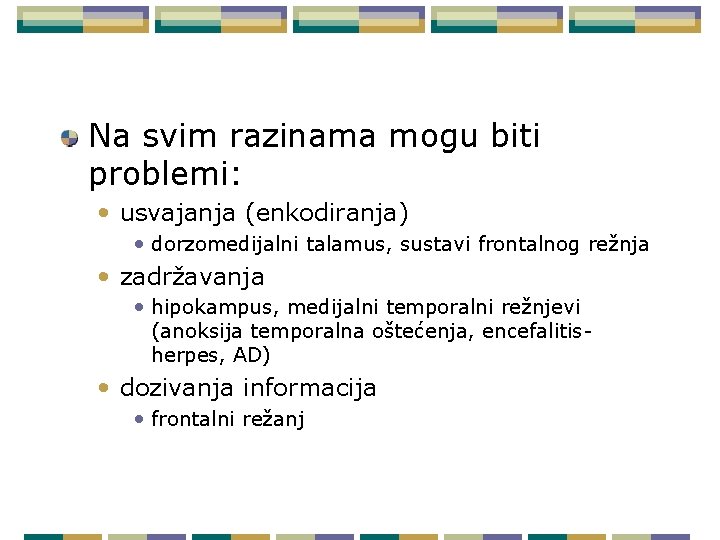 Na svim razinama mogu biti problemi: • usvajanja (enkodiranja) • dorzomedijalni talamus, sustavi frontalnog