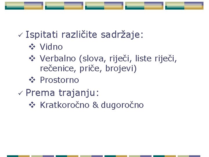 ü Ispitati različite sadržaje: v Vidno v Verbalno (slova, riječi, liste riječi, rečenice, priče,