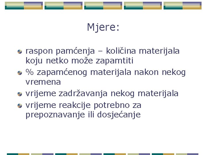 Mjere: raspon pamćenja – količina materijala koju netko može zapamtiti % zapamćenog materijala nakon