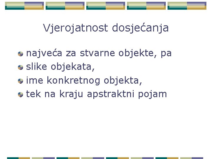 Vjerojatnost dosjećanja najveća za stvarne objekte, pa slike objekata, ime konkretnog objekta, tek na