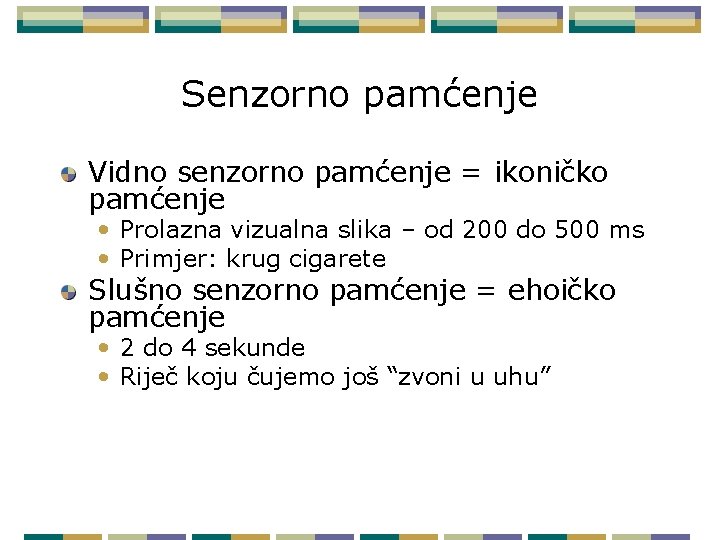 Senzorno pamćenje Vidno senzorno pamćenje = ikoničko pamćenje • Prolazna vizualna slika – od