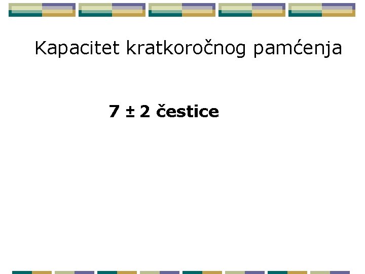 Kapacitet kratkoročnog pamćenja 7 ± 2 čestice 