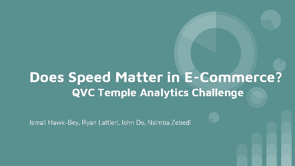 Does Speed Matter in E-Commerce? QVC Temple Analytics Challenge Ismail Hawk-Bey, Ryan Lattieri, John