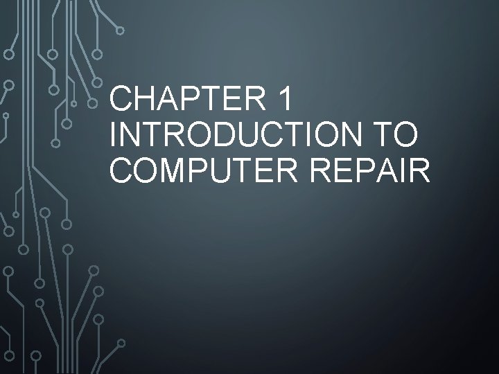CHAPTER 1 INTRODUCTION TO COMPUTER REPAIR 