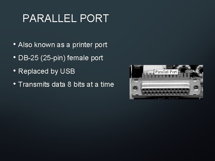 PARALLEL PORT • Also known as a printer port • DB-25 (25 -pin) female