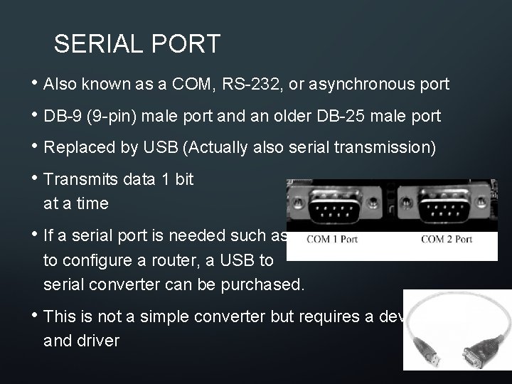 SERIAL PORT • Also known as a COM, RS-232, or asynchronous port • DB-9