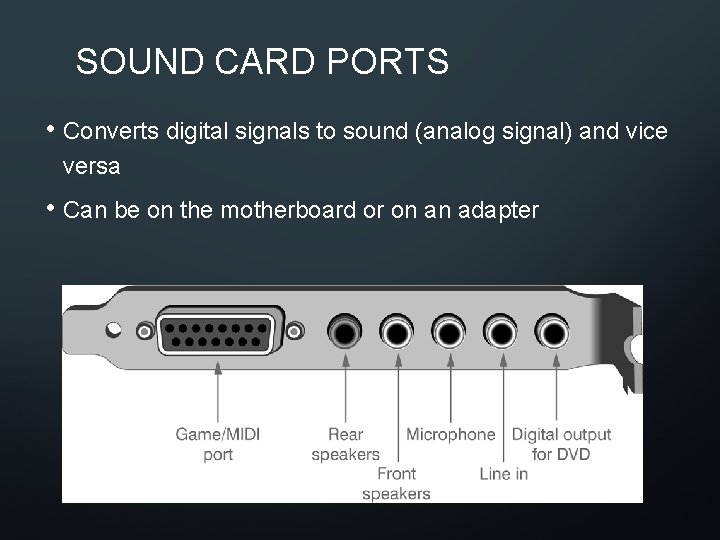 SOUND CARD PORTS • Converts digital signals to sound (analog signal) and vice versa