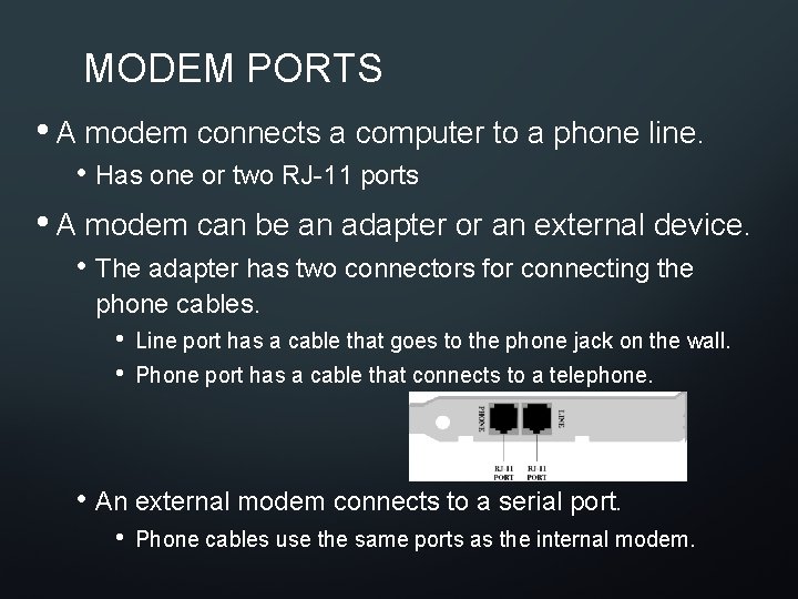 MODEM PORTS • A modem connects a computer to a phone line. • Has