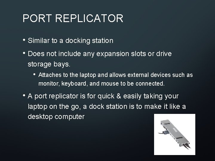 PORT REPLICATOR • Similar to a docking station • Does not include any expansion