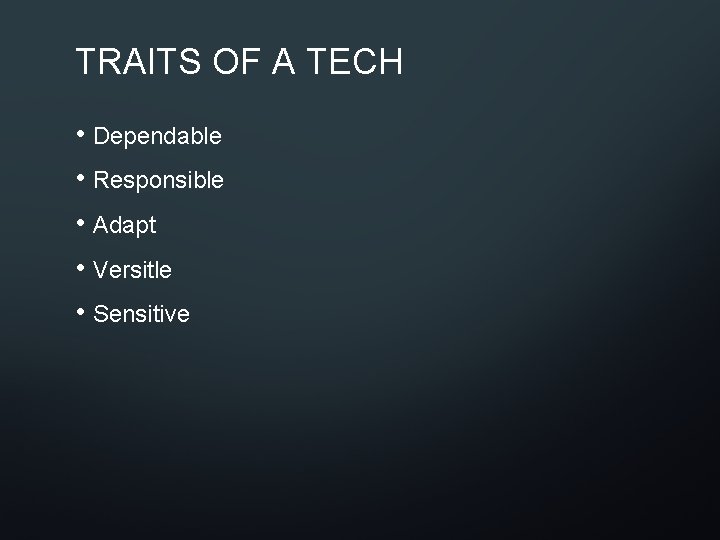 TRAITS OF A TECH • Dependable • Responsible • Adapt • Versitle • Sensitive