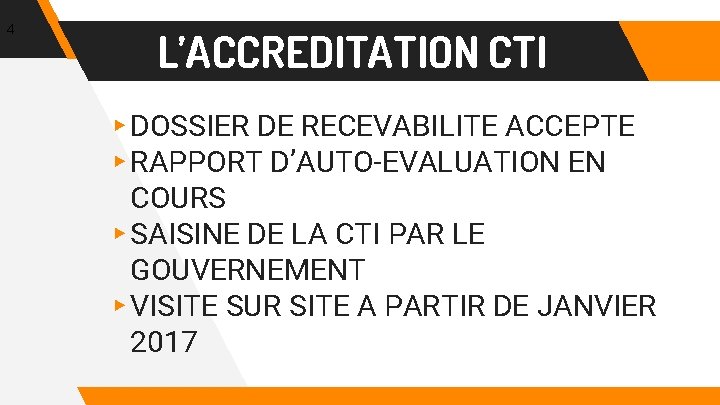 4 L’ACCREDITATION CTI ▸ DOSSIER DE RECEVABILITE ACCEPTE ▸ RAPPORT D’AUTO-EVALUATION EN COURS ▸