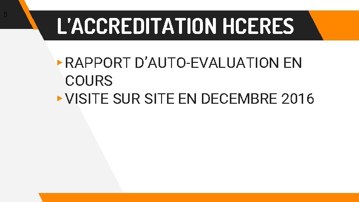 5 L’ACCREDITATION HCERES ▸ RAPPORT D’AUTO-EVALUATION EN COURS ▸ VISITE SUR SITE EN DECEMBRE