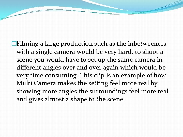 �Filming a large production such as the inbetweeners with a single camera would be