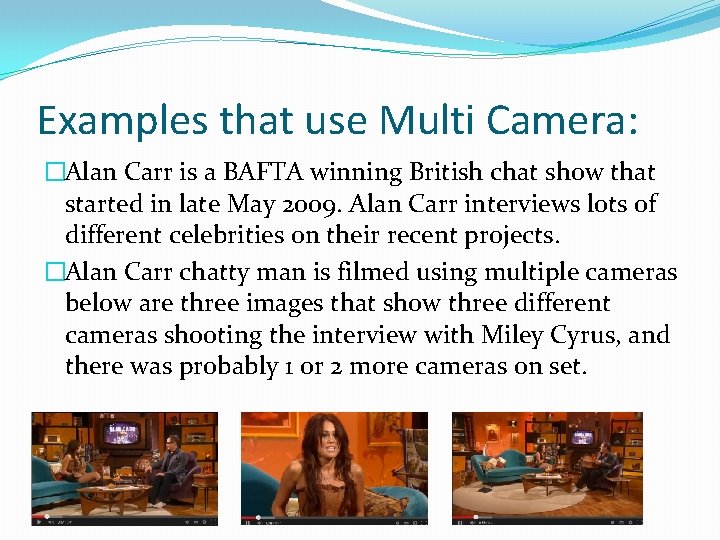 Examples that use Multi Camera: �Alan Carr is a BAFTA winning British chat show