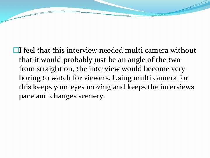 �I feel that this interview needed multi camera without that it would probably just