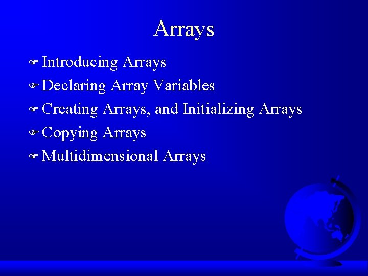 Arrays F Introducing Arrays F Declaring Array Variables F Creating Arrays, and Initializing Arrays