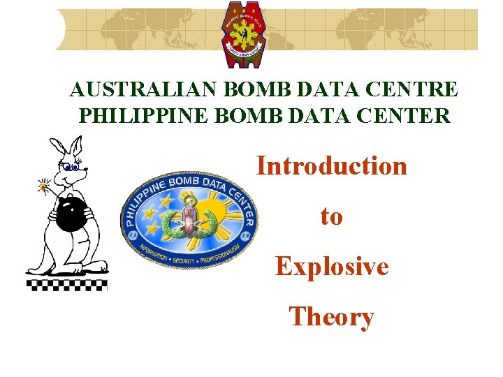 AUSTRALIAN BOMB DATA CENTRE PHILIPPINE BOMB DATA CENTER Introduction to Explosive Theory 