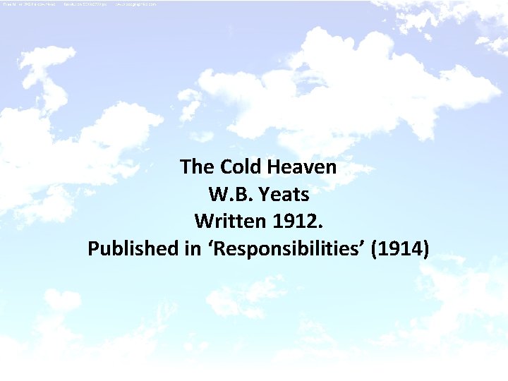 The Cold Heaven W. B. Yeats Written 1912. Published in ‘Responsibilities’ (1914) 