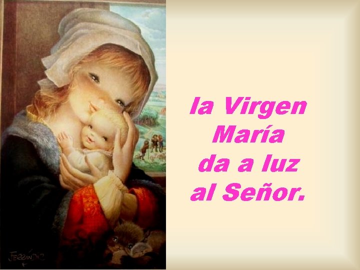 la Virgen María da a luz al Señor. 