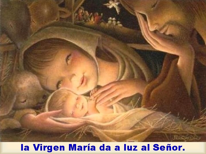 la Virgen María da a luz al Señor. 