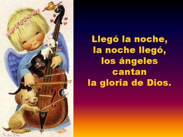 Llegó la noche, la noche llegó, los ángeles cantan la gloria de Dios. 