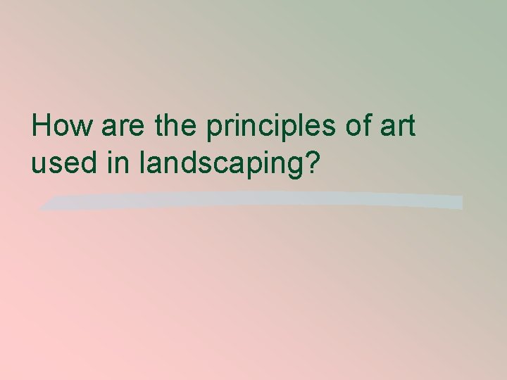 How are the principles of art used in landscaping? 