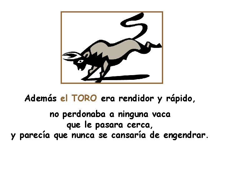 Además el TORO era rendidor y rápido, no perdonaba a ninguna vaca que le