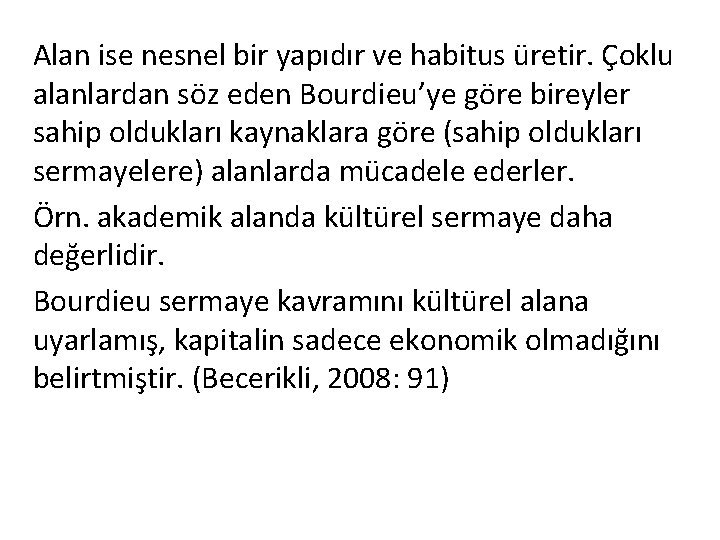 Alan ise nesnel bir yapıdır ve habitus üretir. Çoklu alanlardan söz eden Bourdieu’ye göre