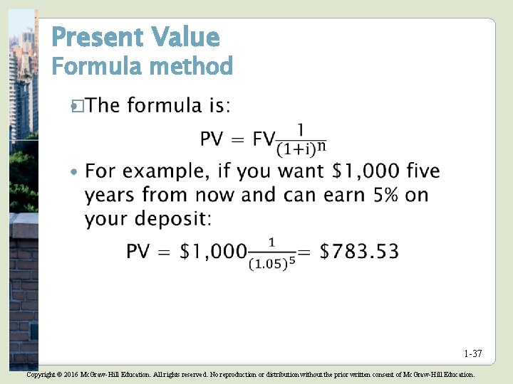 Present Value Formula method � 1 -37 Copyright © 2016 Mc. Graw-Hill Education. All Present Value Formula method � 1 -37 Copyright © 2016 Mc. Graw-Hill Education. All