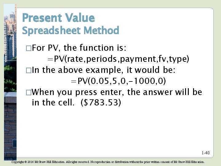 Present Value Spreadsheet Method �For PV, the function is: =PV(rate, periods, payment, fv, type) Present Value Spreadsheet Method �For PV, the function is: =PV(rate, periods, payment, fv, type)