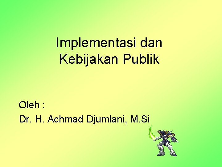 Implementasi dan Kebijakan Publik Oleh : Dr. H. Achmad Djumlani, M. Si 