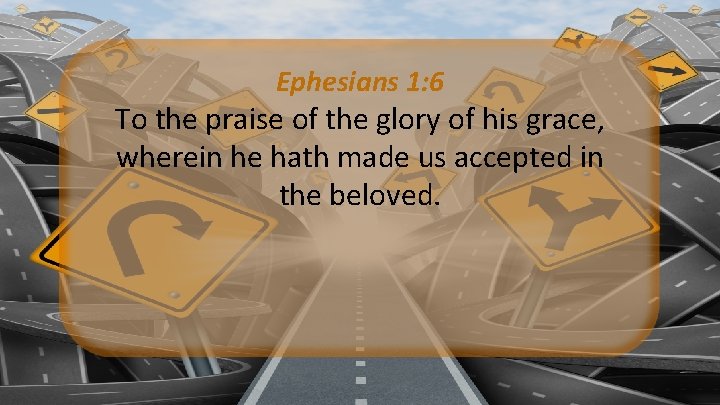 Ephesians 1: 6 To the praise of the glory of his grace, wherein he Ephesians 1: 6 To the praise of the glory of his grace, wherein he