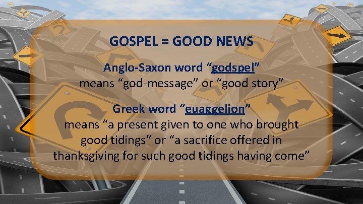 GOSPEL = GOOD NEWS Anglo-Saxon word “godspel” means “god-message” or “good story” Greek word GOSPEL = GOOD NEWS Anglo-Saxon word “godspel” means “god-message” or “good story” Greek word