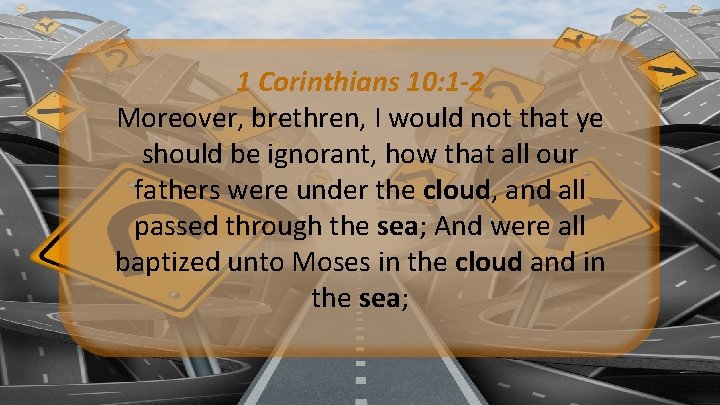 1 Corinthians 10: 1 -2 Moreover, brethren, I would not that ye should be 1 Corinthians 10: 1 -2 Moreover, brethren, I would not that ye should be