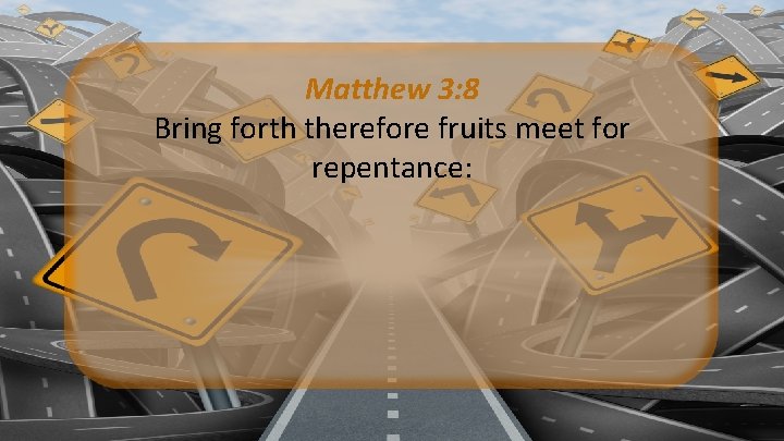 Matthew 3: 8 Bring forth therefore fruits meet for repentance: Matthew 3: 8 Bring forth therefore fruits meet for repentance: