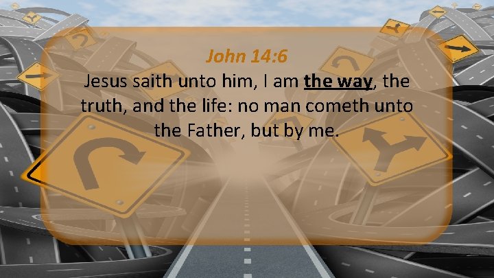 John 14: 6 Jesus saith unto him, I am the way, the truth, and John 14: 6 Jesus saith unto him, I am the way, the truth, and