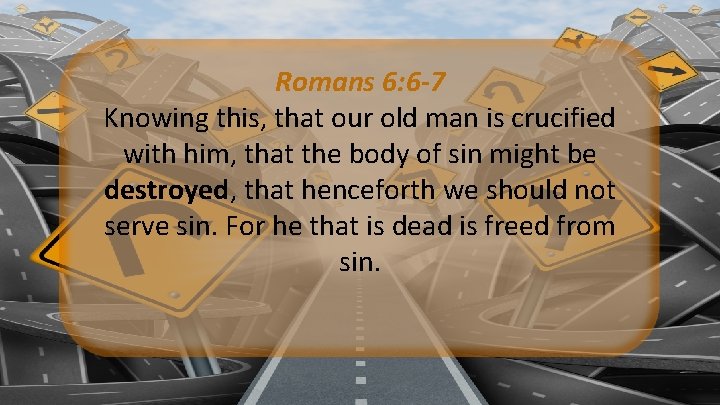 Romans 6: 6 -7 Knowing this, that our old man is crucified with him, Romans 6: 6 -7 Knowing this, that our old man is crucified with him,