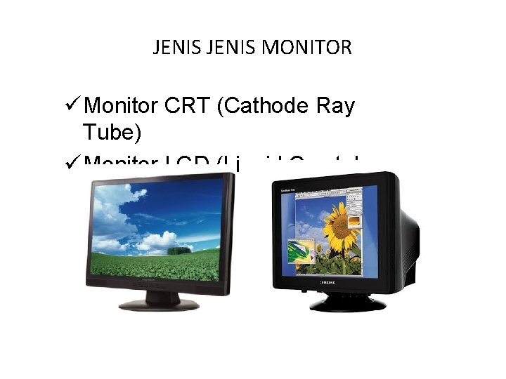 JENIS MONITOR ü Monitor CRT (Cathode Ray Tube) ü Monitor LCD (Liquid Crystal Display)