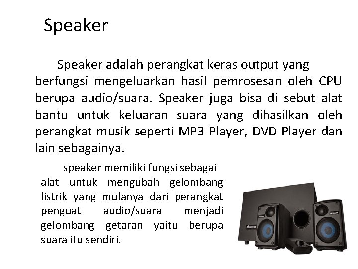 Speaker adalah perangkat keras output yang berfungsi mengeluarkan hasil pemrosesan oleh CPU berupa audio/suara.