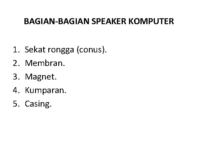 BAGIAN-BAGIAN SPEAKER KOMPUTER 1. 2. 3. 4. 5. Sekat rongga (conus). Membran. Magnet. Kumparan.
