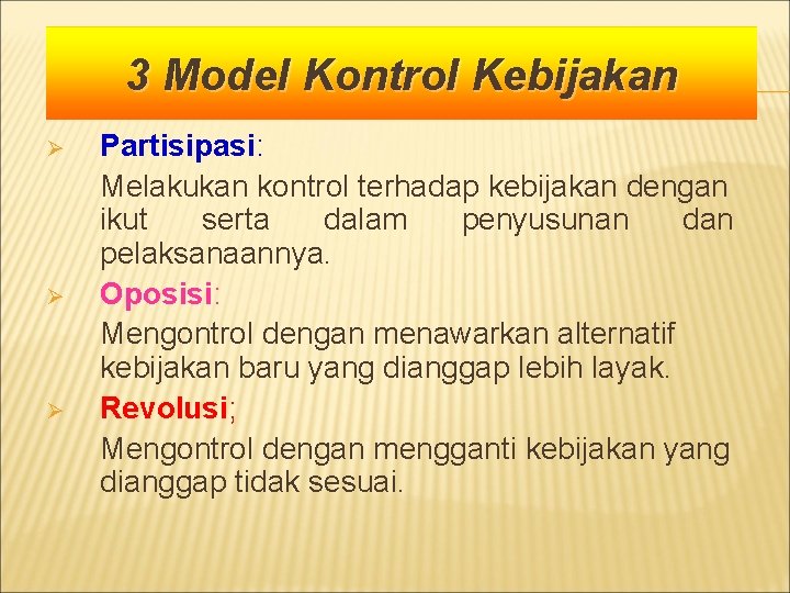 3 Model Kontrol Kebijakan Ø Ø Ø Partisipasi: Melakukan kontrol terhadap kebijakan dengan ikut