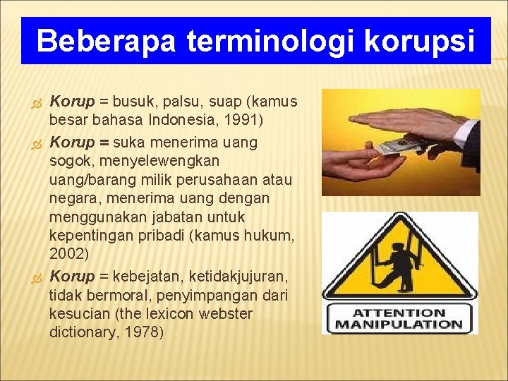 Beberapa terminologi korupsi Korup = busuk, palsu, suap (kamus besar bahasa Indonesia, 1991) Korup