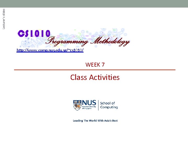 Lecturer’s slides http: //www. comp. nus. edu. sg/~cs 1010/ WEEK 7 Class Activities 