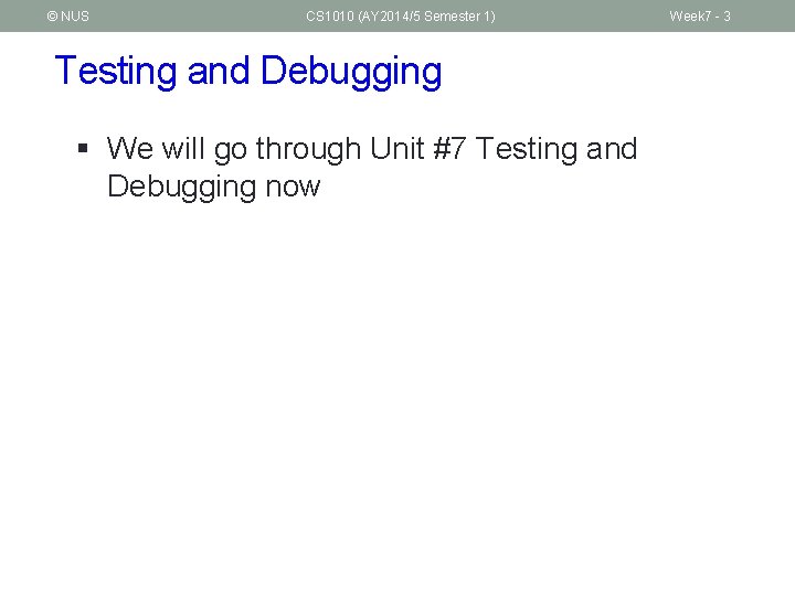 © NUS CS 1010 (AY 2014/5 Semester 1) Testing and Debugging § We will