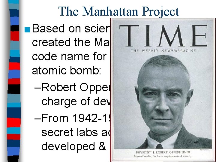The Manhattan Project ■ Based on scientific research, FDR created the Manhattan Project, the