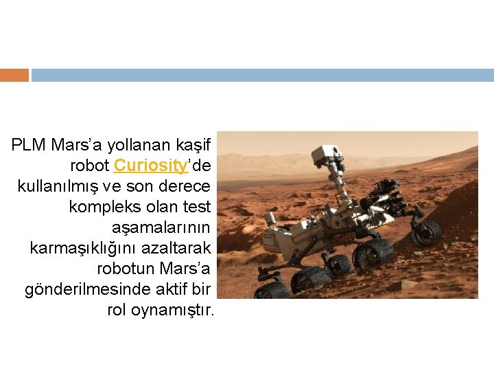 PLM Mars’a yollanan kaşif robot Curiosity’de kullanılmış ve son derece kompleks olan test aşamalarının