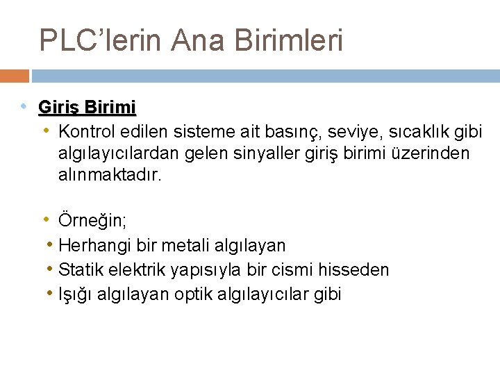 PLC’lerin Ana Birimleri • Giriş Birimi • Kontrol edilen sisteme ait basınç, seviye, sıcaklık