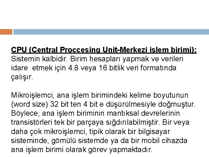 CPU (Central Proccesing Unit-Merkezi işlem birimi): Sistemin kalbidir. Birim hesapları yapmak ve verileri idare