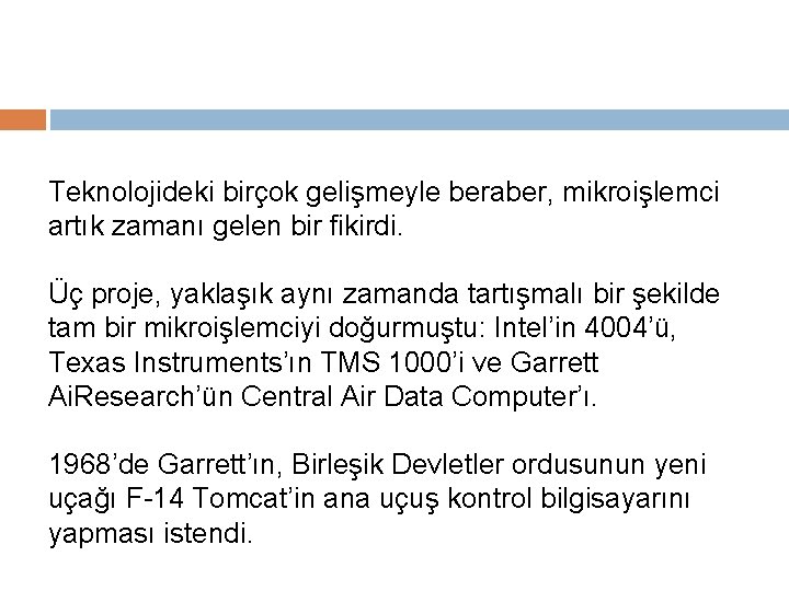 Teknolojideki birçok gelişmeyle beraber, mikroişlemci artık zamanı gelen bir fikirdi. Üç proje, yaklaşık aynı